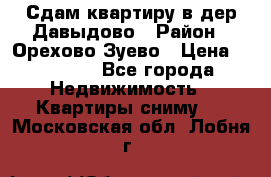 Сдам квартиру в дер.Давыдово › Район ­ Орехово-Зуево › Цена ­ 12 000 - Все города Недвижимость » Квартиры сниму   . Московская обл.,Лобня г.